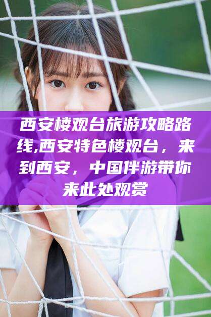 菏泽西安楼观台旅游攻略路线,西安特色楼观台，来到西安，中国伴游带你来此处观赏