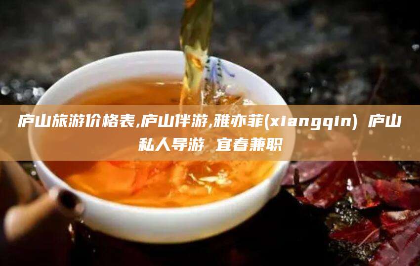 菏泽庐山旅游价格表,庐山伴游,雅亦菲(xiangqin) 庐山私人导游 宜春兼职