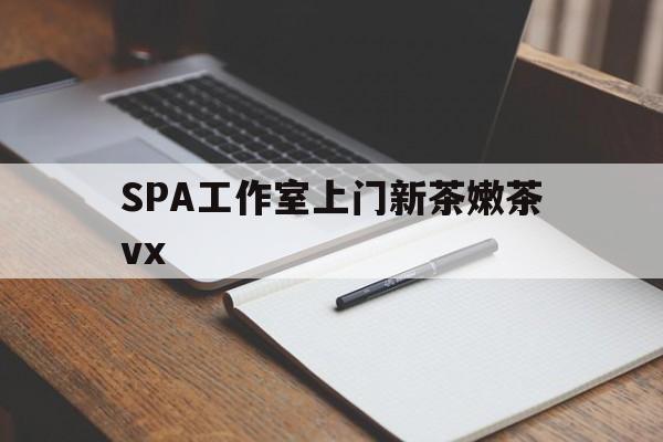 广州哪里可以找约茶新茶的品茶地最新资讯（谁能告诉我哪里有菏泽SPA工作室上门新茶嫩茶vx？）